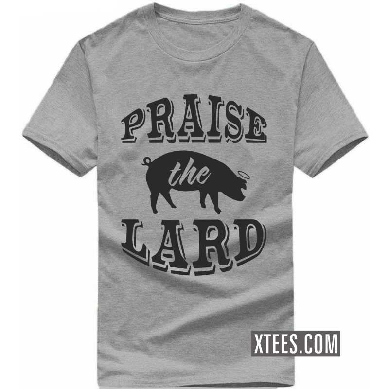 Praise The Lard T-shirt Praise The Lard T-shirt