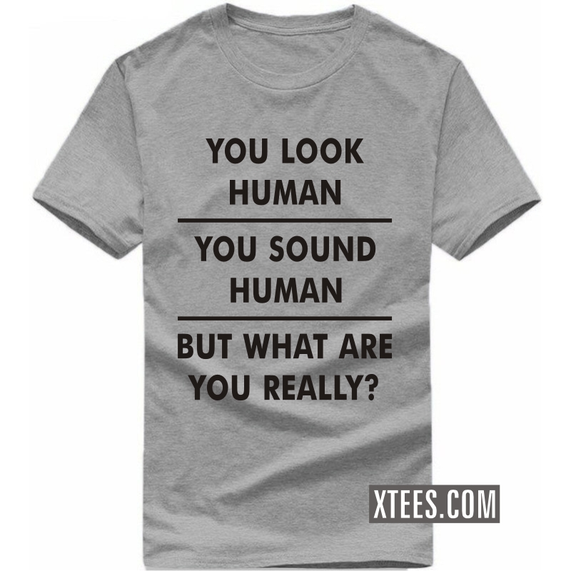 You Look Human You Sound Human But What Are You Really Funny Geek Programmer Quotes T-shirt India