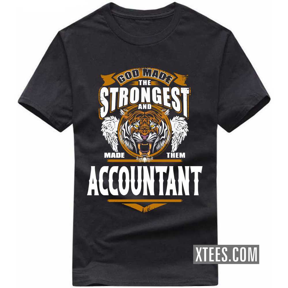 God Made The Strongest And Named Them ACCOUNTANT Profession T-shirt