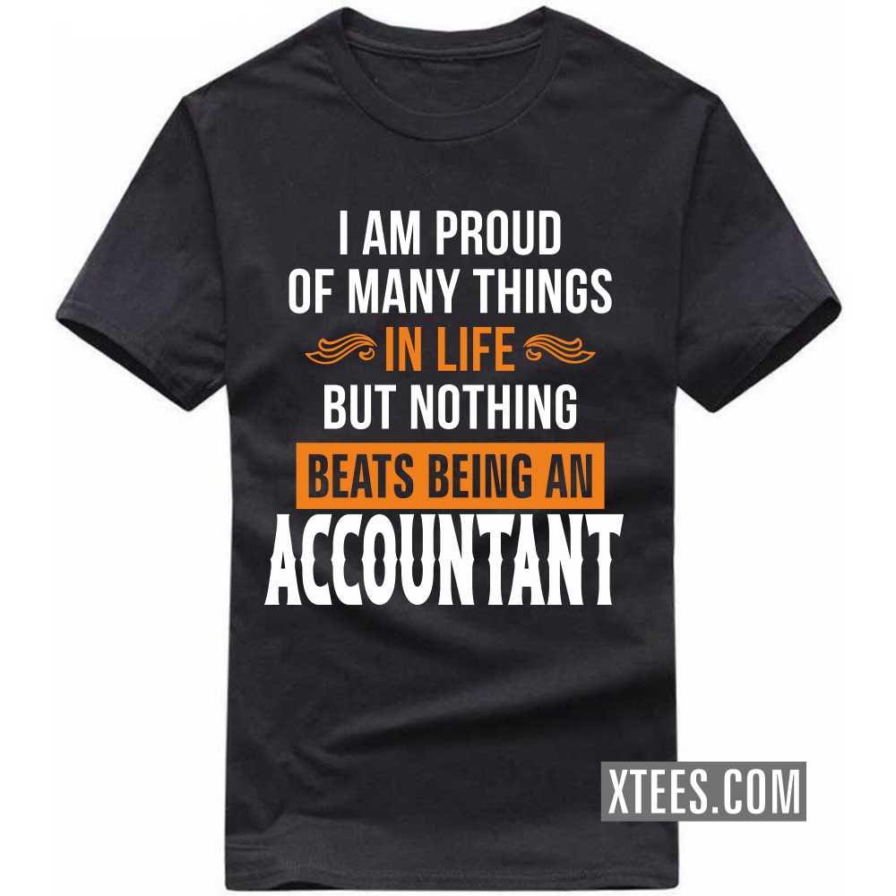 I Am Proud Of Many Things In Life But Nothing Beats Being A ACCOUNTANT Profession T-shirt
