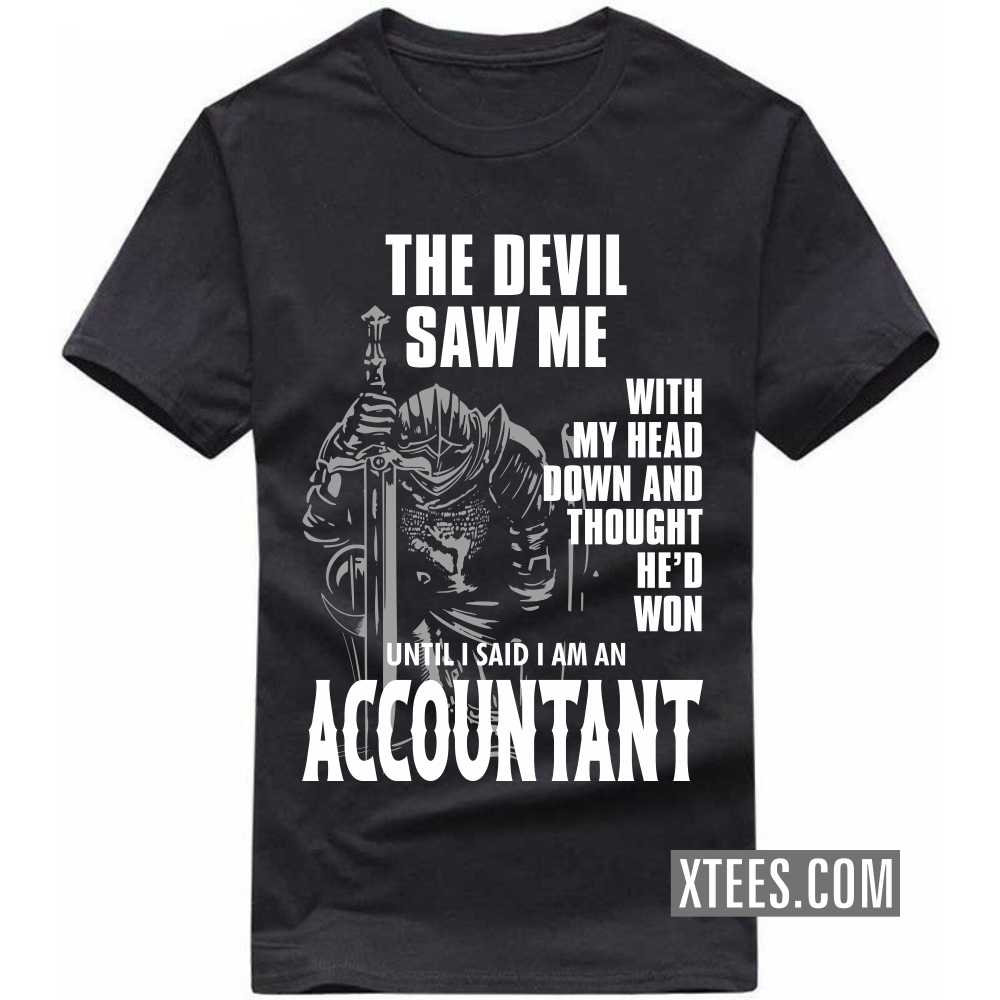 The Devil Saw Me My Head Down Thought He'd Won I Said I Am A ACCOUNTANT Profession T-shirt