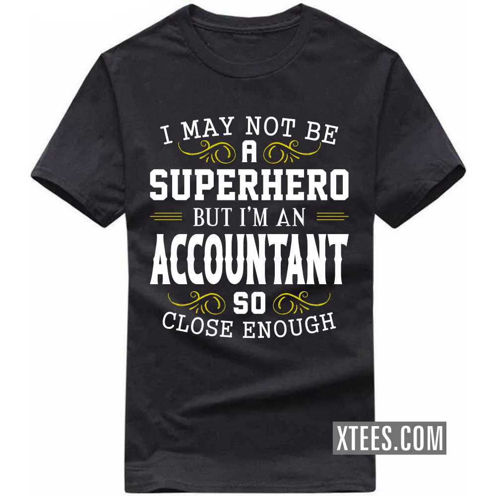 I May Not Be A Superhero But I'm A ACCOUNTANT So Close Enough Profession T-shirt