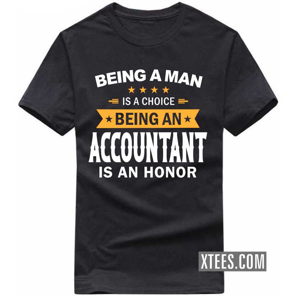 Being A Man Is A Choice Being A ACCOUNTANT Is An Honor Profession T-shirt
