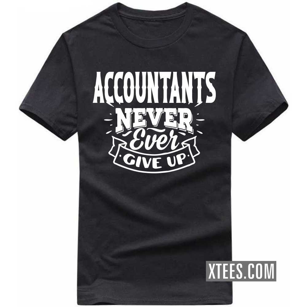 ACCOUNTANTs Never Ever Give Up Profession T-shirt