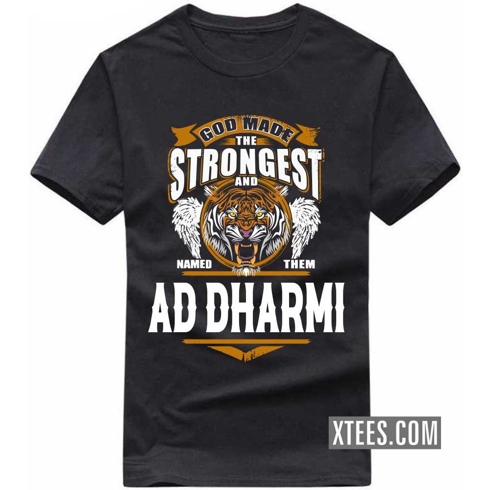 God Made The Strongest And Named Them AD DHARMI Caste Name T-shirt