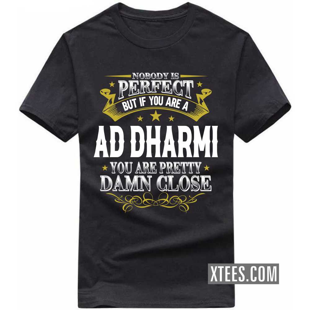 Nobody Is Perfect But If You Are A AD DHARMI You Are Pretty Damn Close Caste Name T-shirt