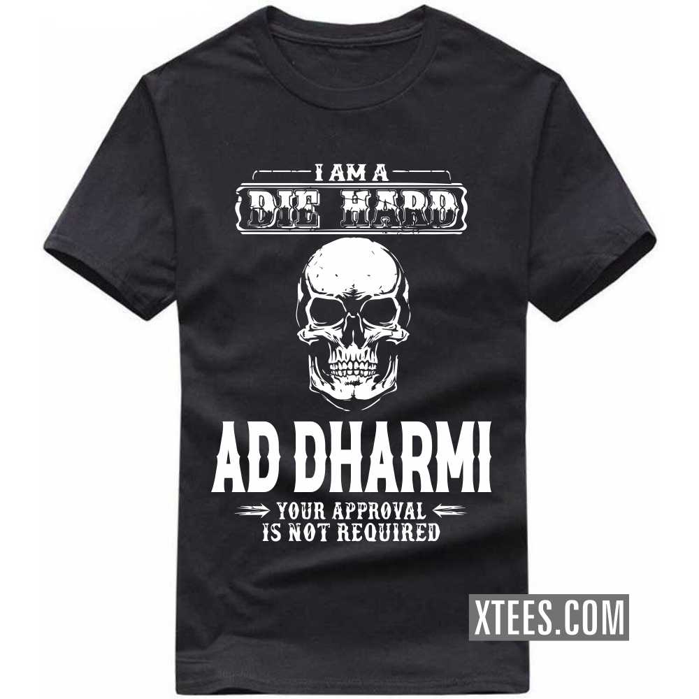 I Am A Die Hard AD DHARMI Your Approval Is Not Required Caste Name T-shirt
