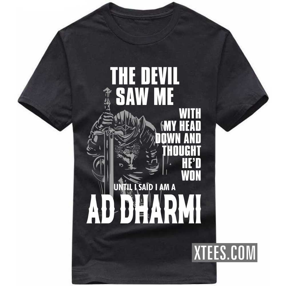 The Devil Saw Me With My Head Down And Thought He'd Won Until I Said I Am A AD DHARMI Caste Name T-shirt