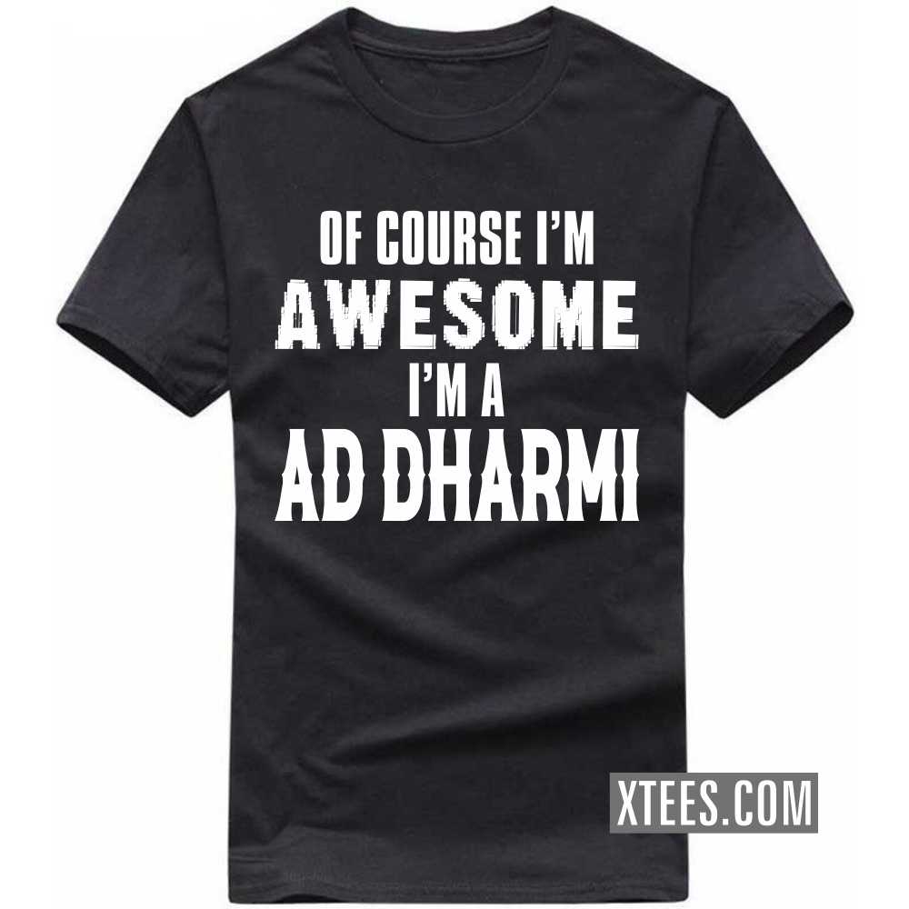 Of Course I'm Awesome I'm A AD DHARMI Caste Name T-shirt