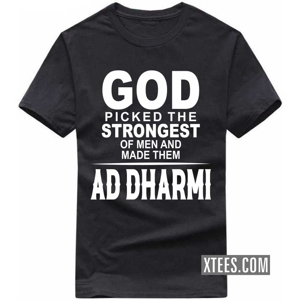 God Picked The Strongest Of Men And Made Them AD DHARMIs Caste Name T-shirt