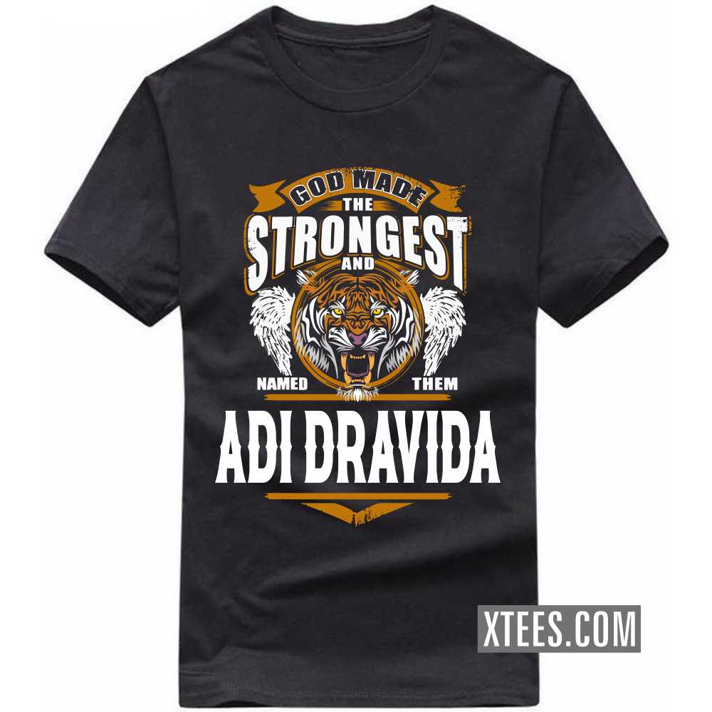God Made The Strongest And Named Them ADI DRAVIDA Caste Name T-shirt