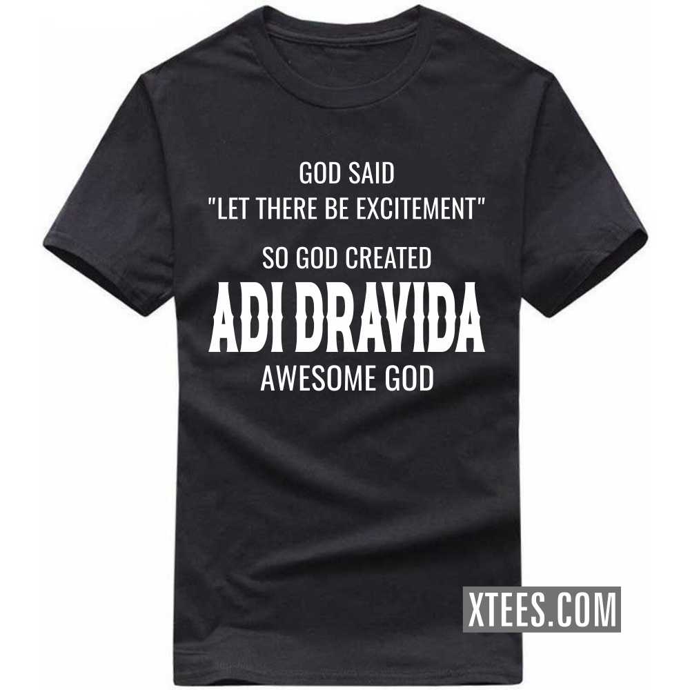 God Said Let There Be Excitement So God Created ADI DRAVIDAs Awesome God Caste Name T-shirt