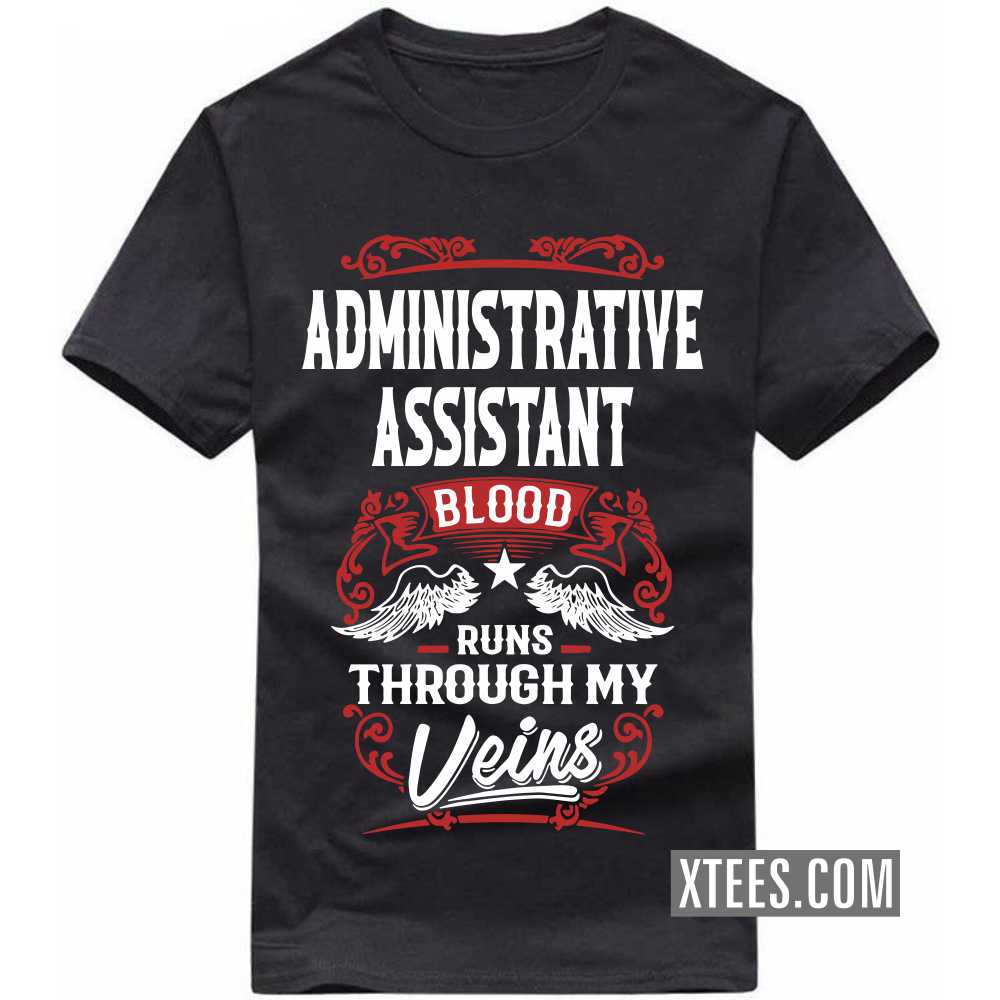 ADMINISTRATIVE ASSISTANT Blood Runs Through My Veins Profession T-shirt