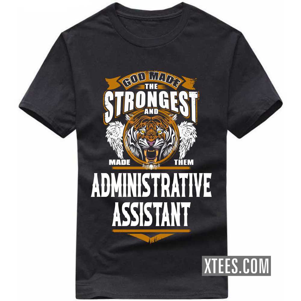 God Made The Strongest And Named Them ADMINISTRATIVE ASSISTANT Profession T-shirt
