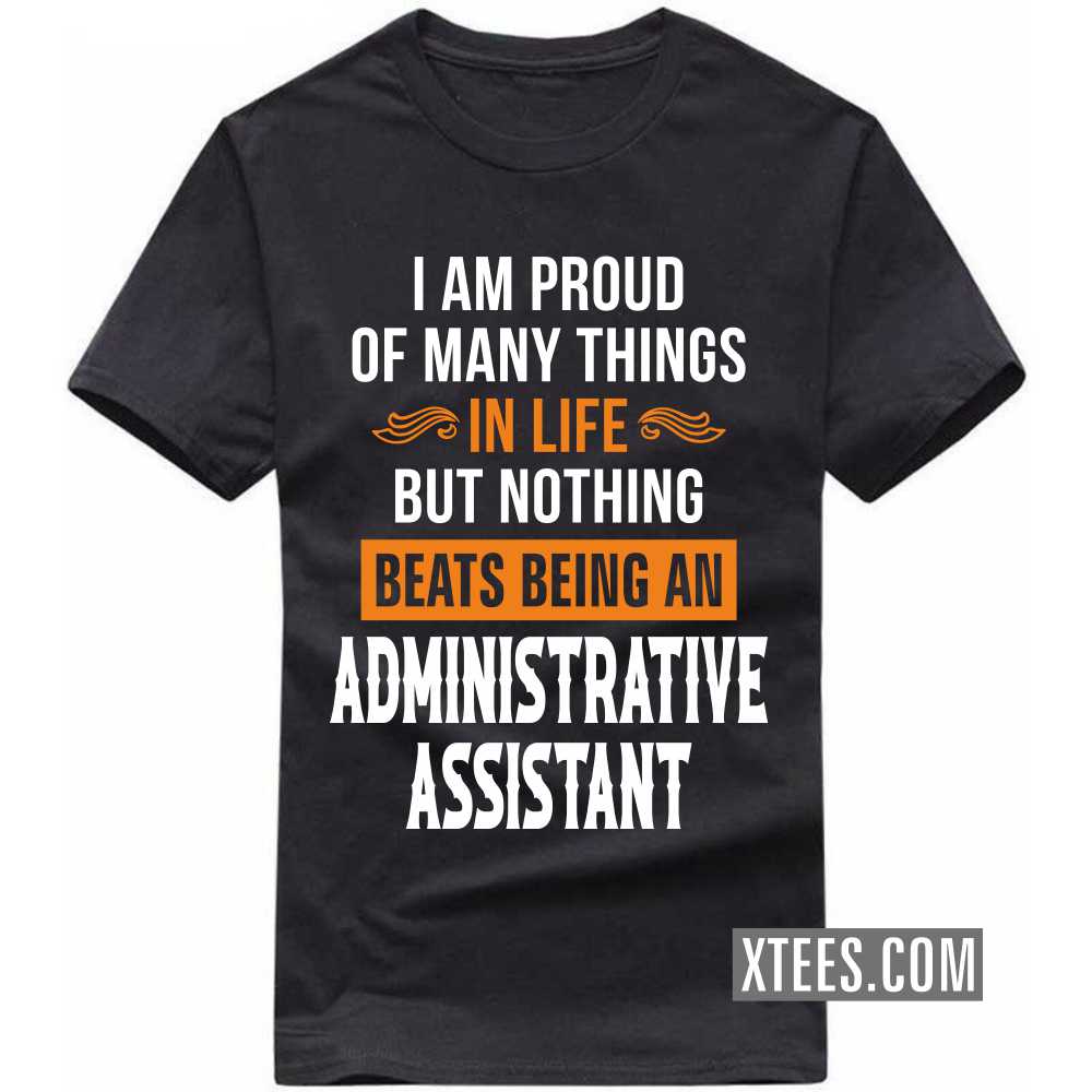 I Am Proud Of Many Things In Life But Nothing Beats Being A ADMINISTRATIVE ASSISTANT Profession T-shirt