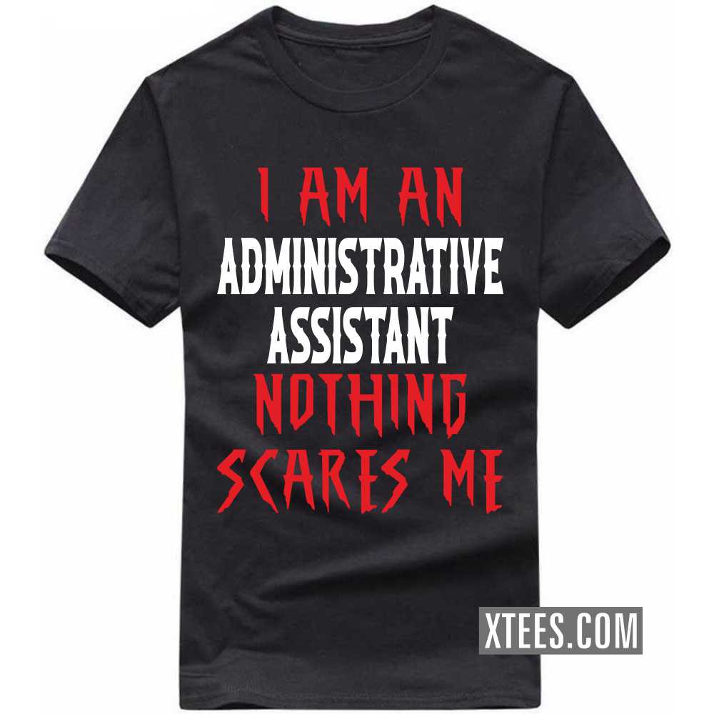 I Am A ADMINISTRATIVE ASSISTANT Nothing Scares Me Profession T-shirt