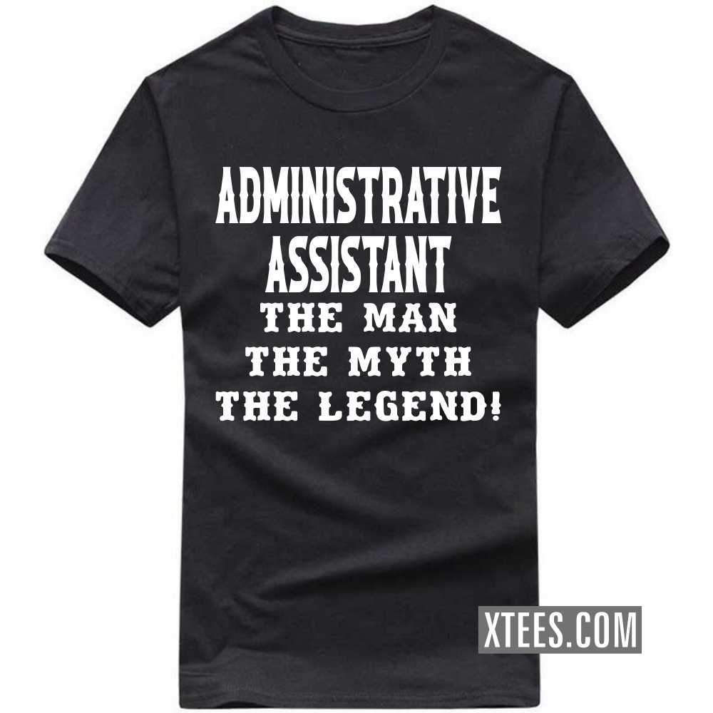 ADMINISTRATIVE ASSISTANT The Man The Myth The Legend Profession T-shirt