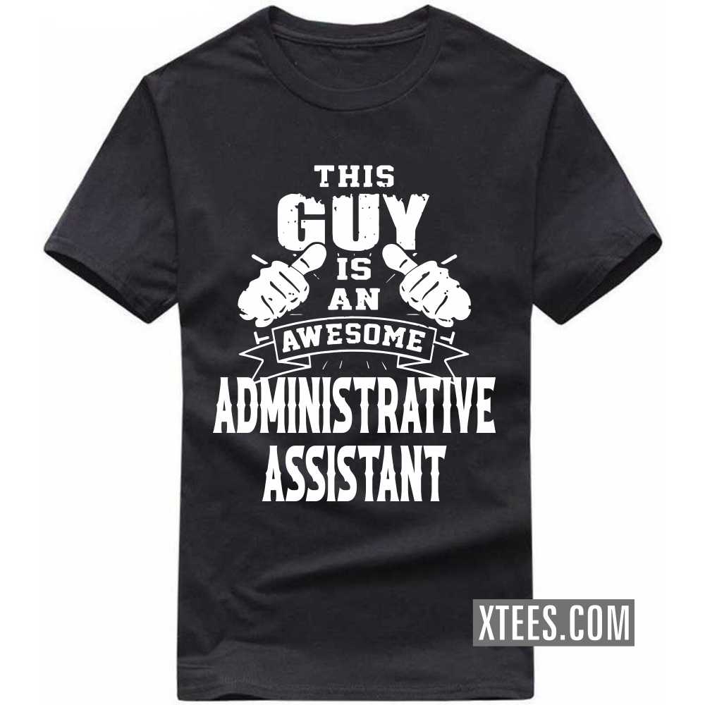 This Guy Is An Awesome ADMINISTRATIVE ASSISTANT Profession T-shirt