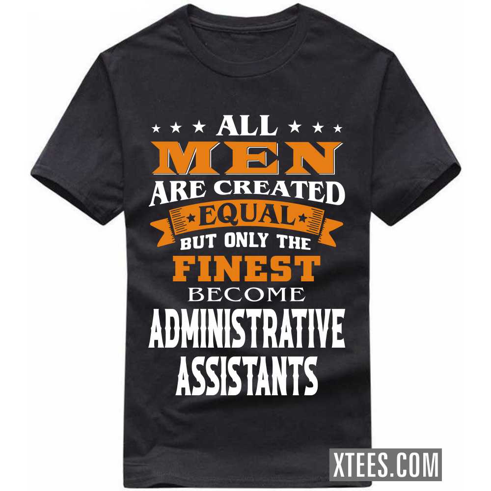 All Men Are Created Equal But Only The Finest Become ADMINISTRATIVE ASSISTANTs Profession T-shirt