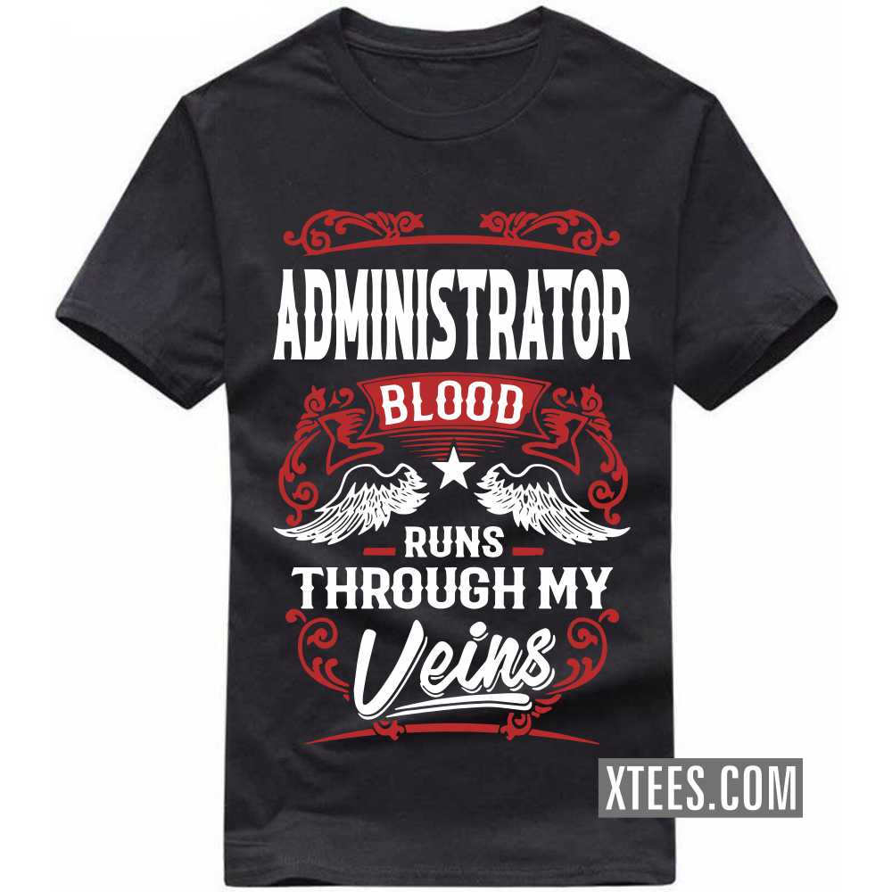 ADMINISTRATOR Blood Runs Through My Veins Profession T-shirt