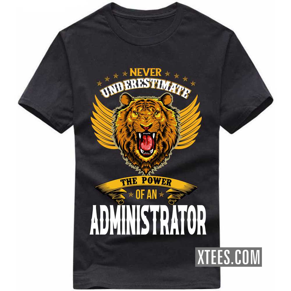 Never Underestimate The Power Of A ADMINISTRATOR Profession T-shirt