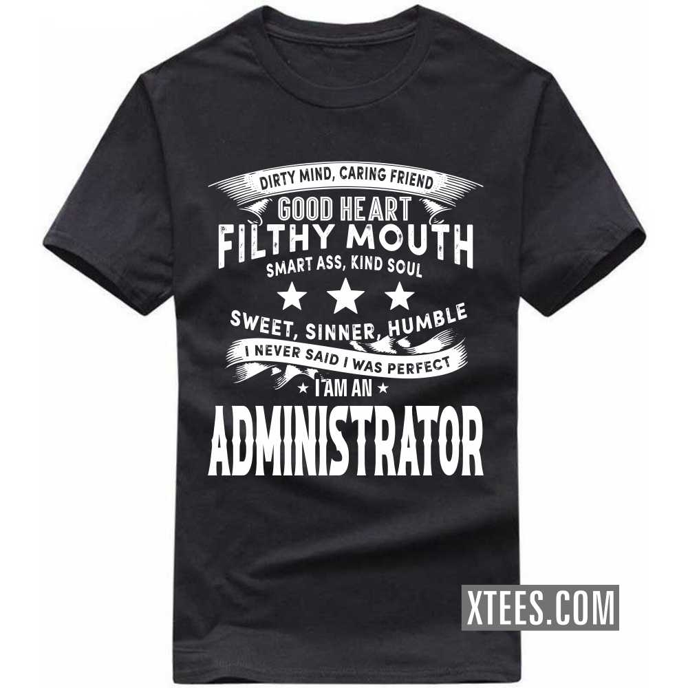 I Never Said I Was Perfect I Am A ADMINISTRATOR Profession T-shirt