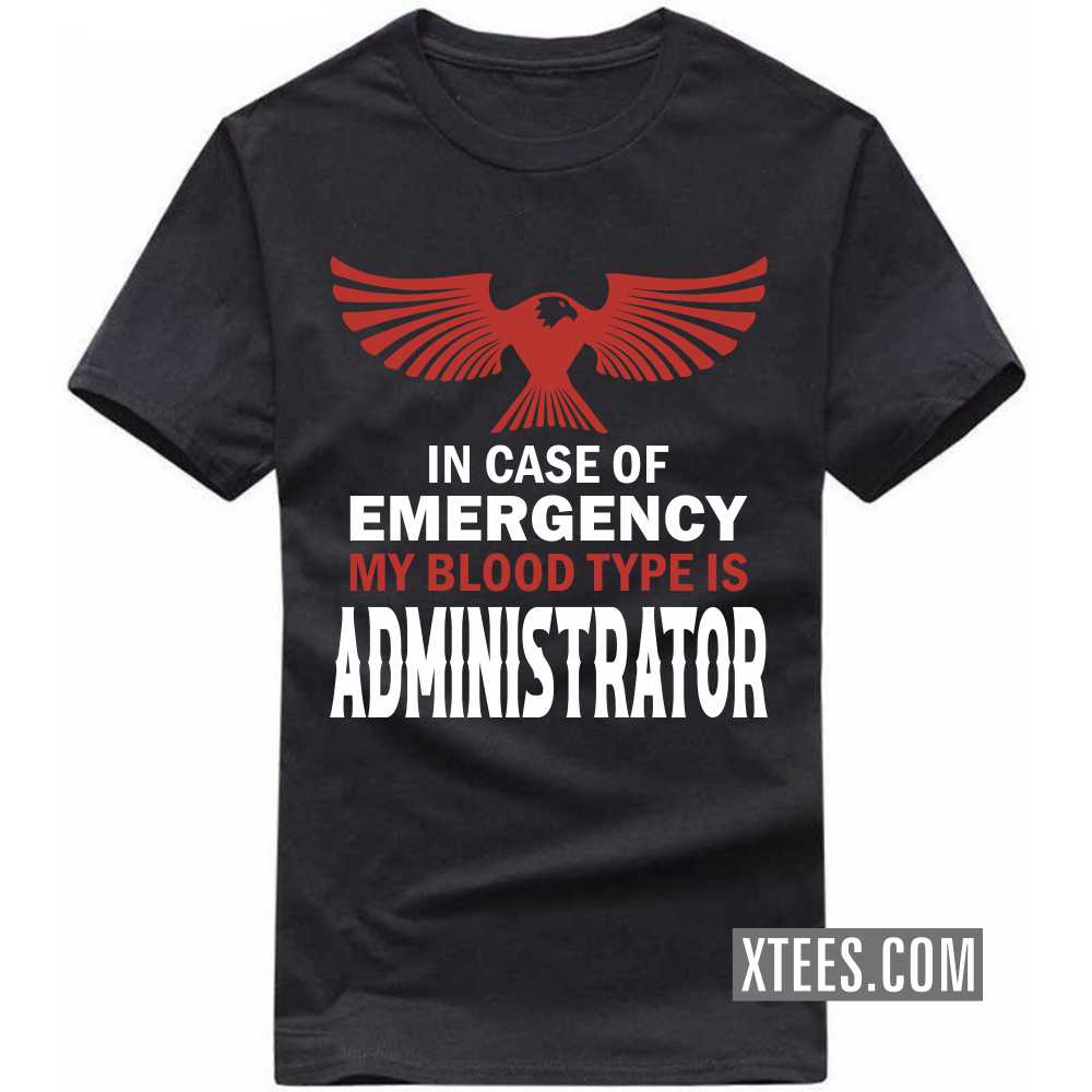 In Case Of Emergency My Blood Type Is ADMINISTRATOR Profession T-shirt