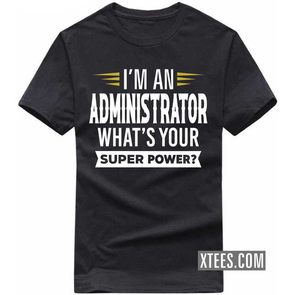 I'm A ADMINISTRATOR What's Your Superpower Profession T-shirt