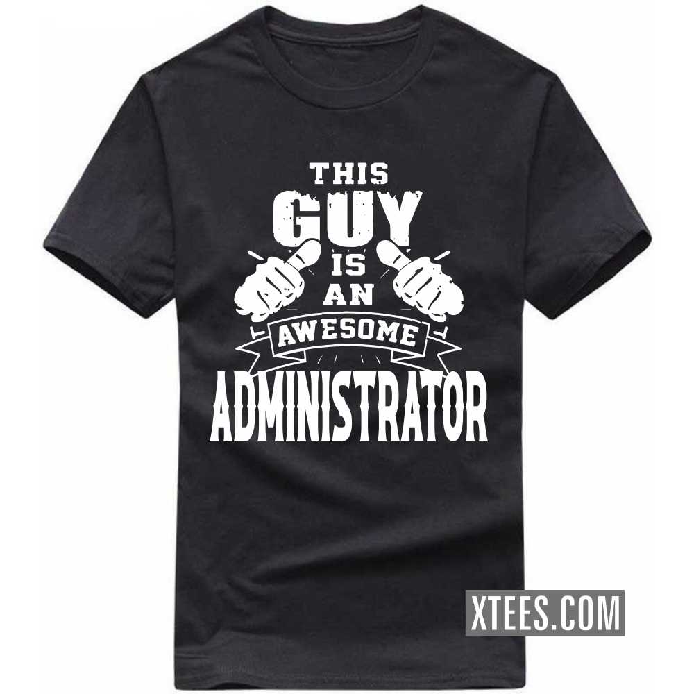 This Guy Is An Awesome ADMINISTRATOR Profession T-shirt