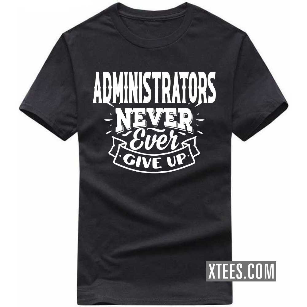 ADMINISTRATORs Never Ever Give Up Profession T-shirt