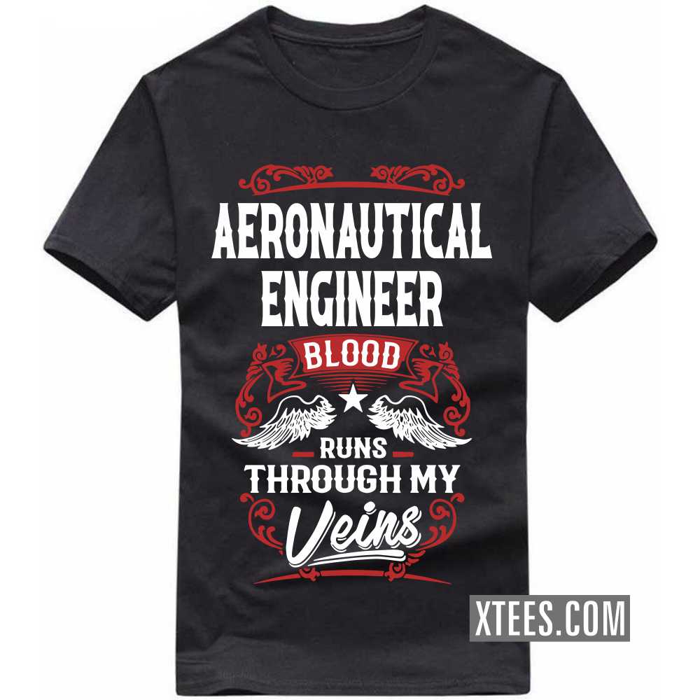 AERONAUTICAL ENGINEER Blood Runs Through My Veins Profession T-shirt AERONAUTICAL ENGINEER Blood Runs Through My Veins Profession T-shirt