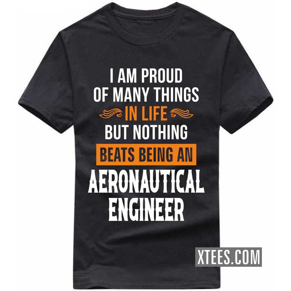 I Am Proud Of Many Things In Life But Nothing Beats Being A AERONAUTICAL ENGINEER Profession T-shirt I Am Proud Of Many Things In Life But Nothing Beats Being A AERONAUTICAL ENGINEER Profession T-shirt