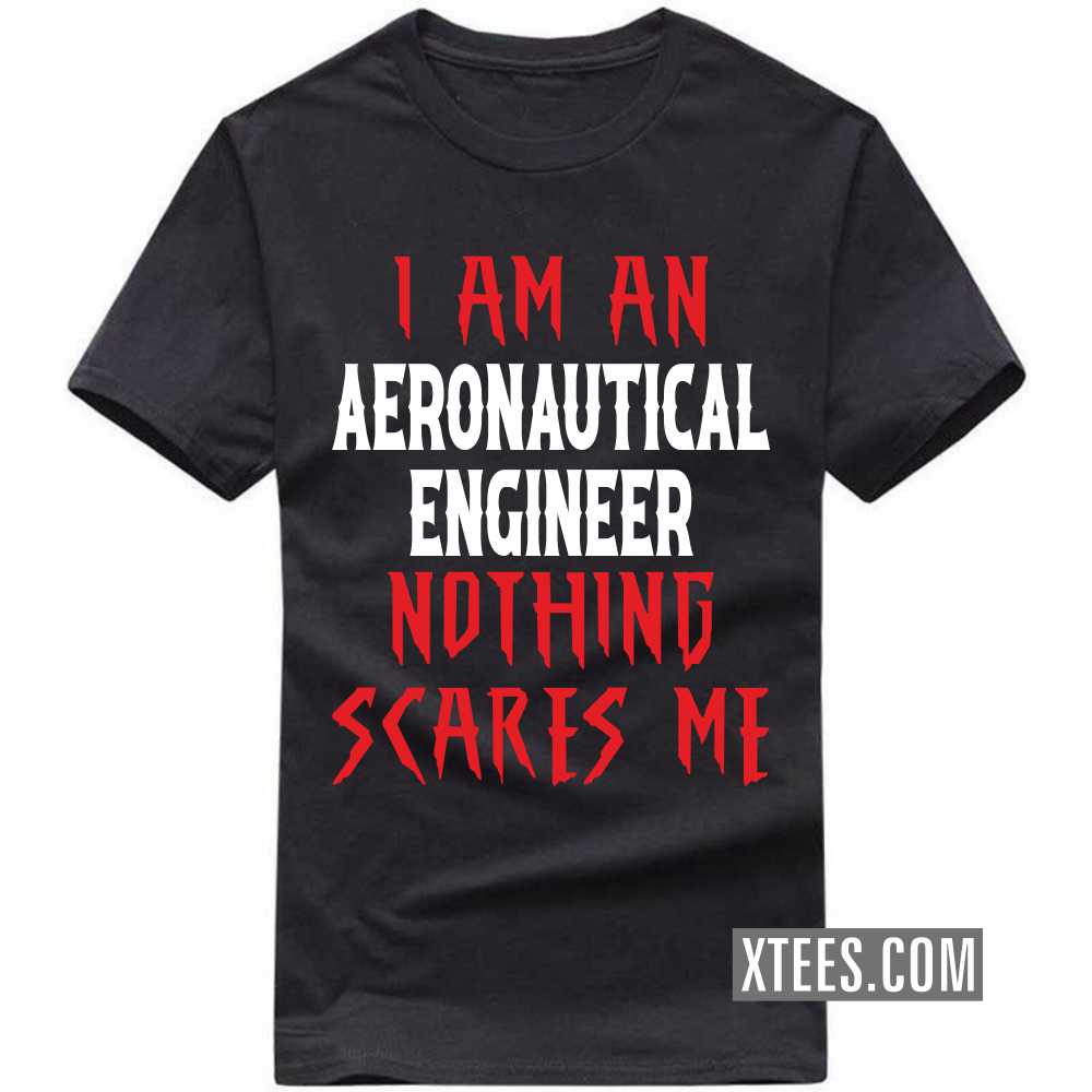 I Am A AERONAUTICAL ENGINEER Nothing Scares Me Profession T-shirt I Am A AERONAUTICAL ENGINEER Nothing Scares Me Profession T-shirt