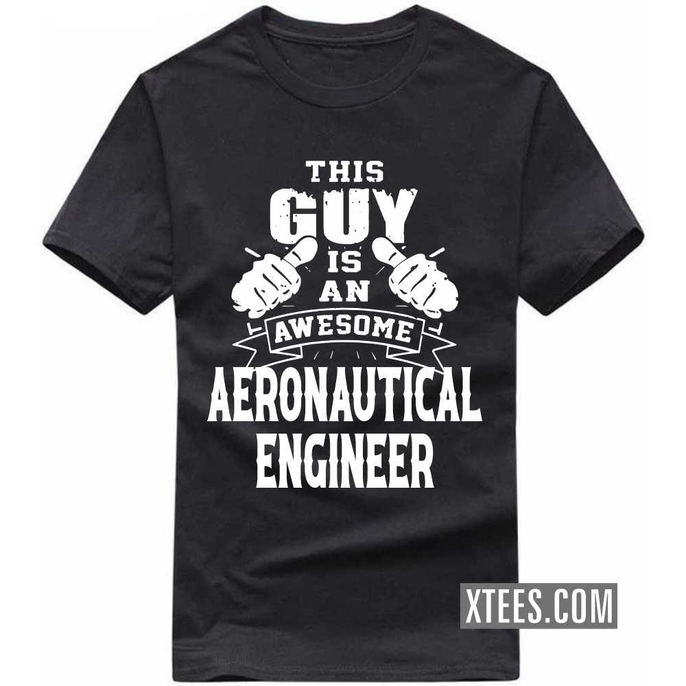 This Guy Is An Awesome AERONAUTICAL ENGINEER Profession T-shirt This Guy Is An Awesome AERONAUTICAL ENGINEER Profession T-shirt