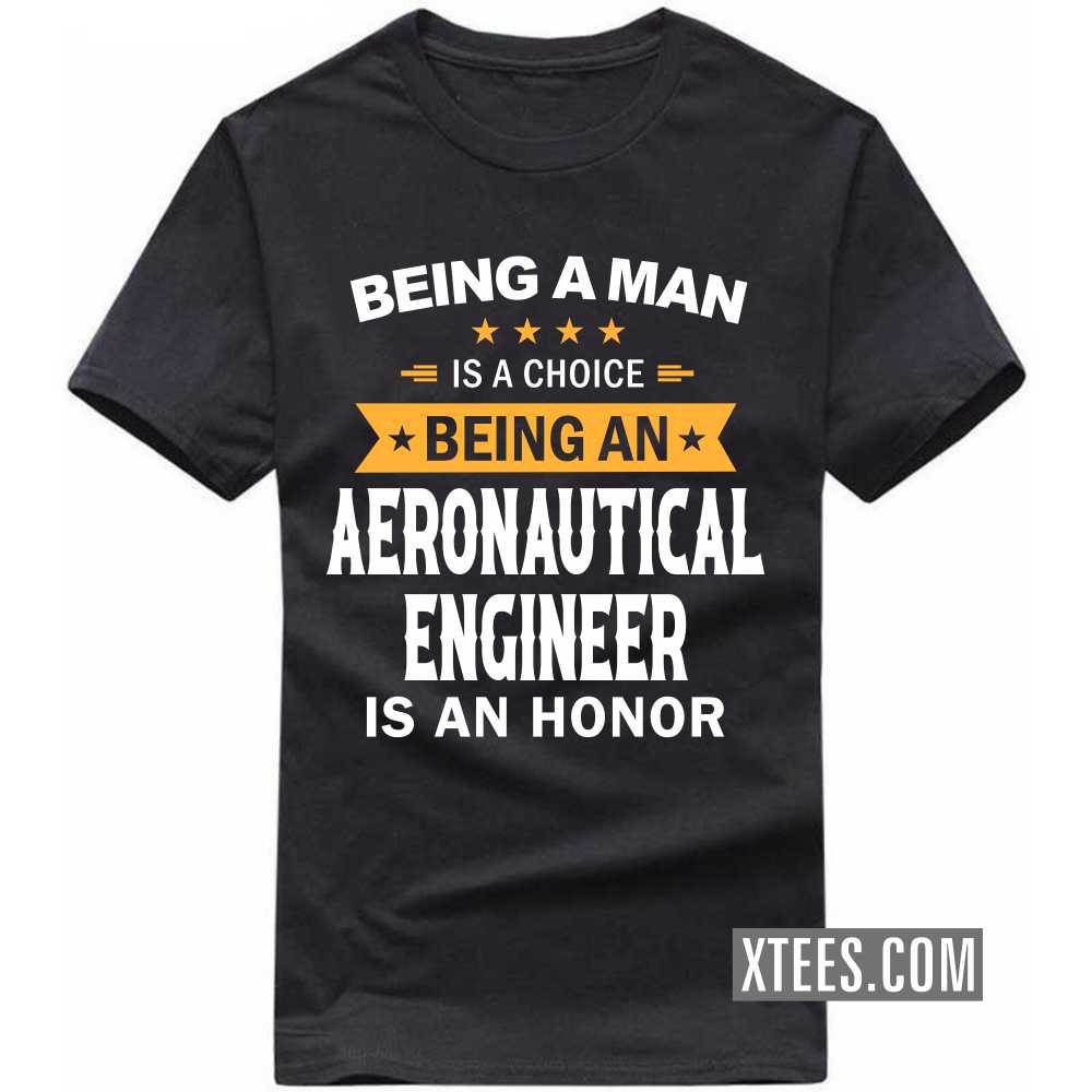 Being A Man Is A Choice Being A AERONAUTICAL ENGINEER Is An Honor Profession T-shirt Being A Man Is A Choice Being A AERONAUTICAL ENGINEER Is An Honor Profession T-shirt