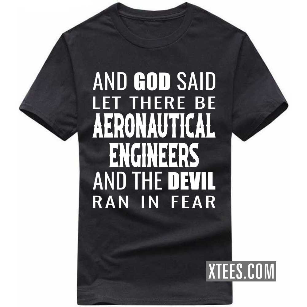 And God Said Let There Be AERONAUTICAL ENGINEERs And The Devil Ran In Fear Profession T-shirt And God Said Let There Be AERONAUTICAL ENGINEERs And The Devil Ran In Fear Profession T-shirt