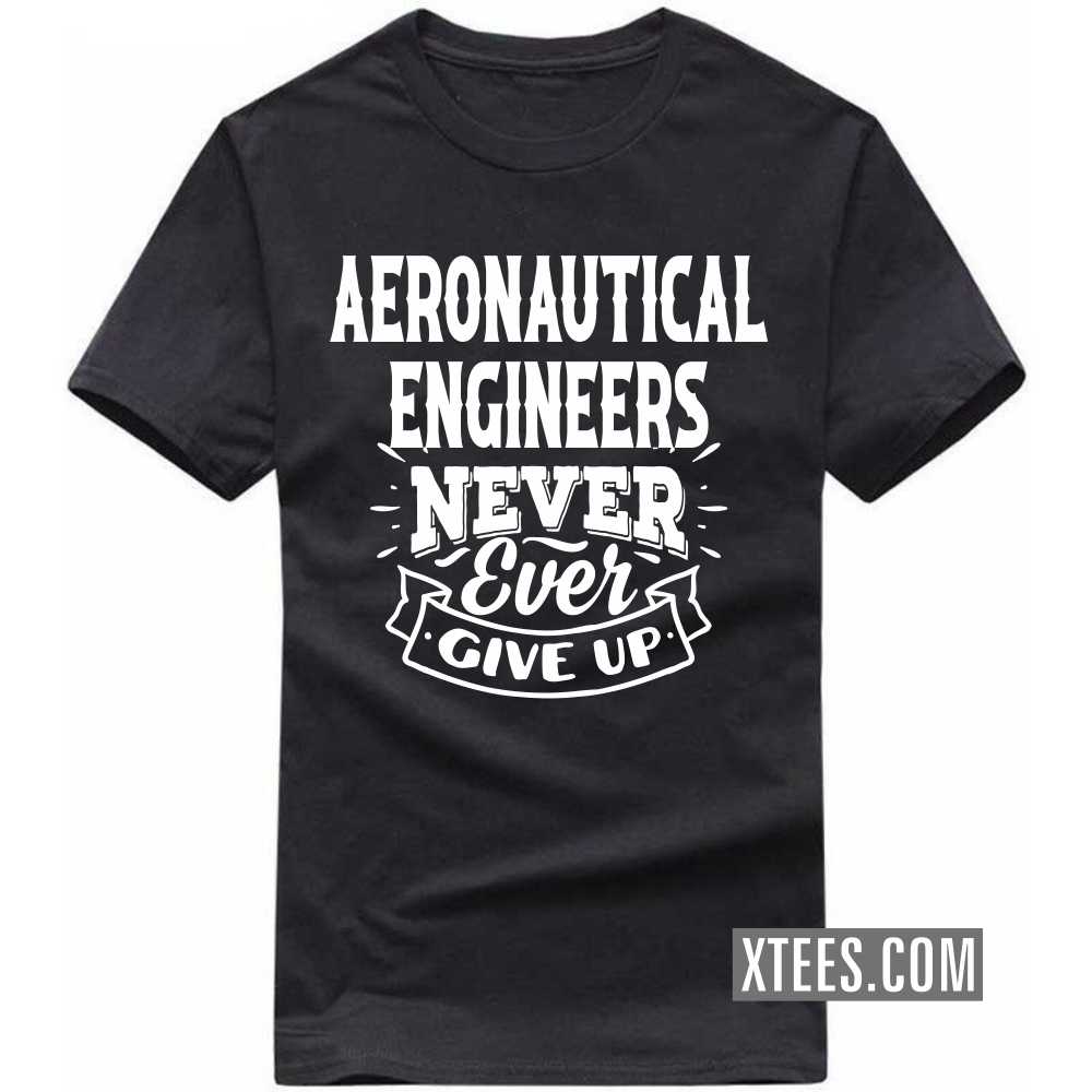 AERONAUTICAL ENGINEERs Never Ever Give Up Profession T-shirt AERONAUTICAL ENGINEERs Never Ever Give Up Profession T-shirt