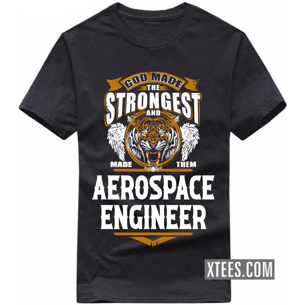 God Made The Strongest And Named Them AEROSPACE ENGINEER Profession T-shirt