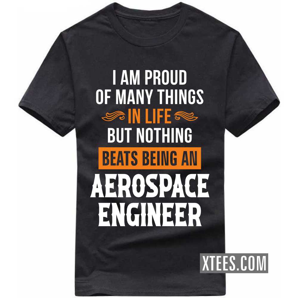 I Am Proud Of Many Things In Life But Nothing Beats Being A AEROSPACE ENGINEER Profession T-shirt
