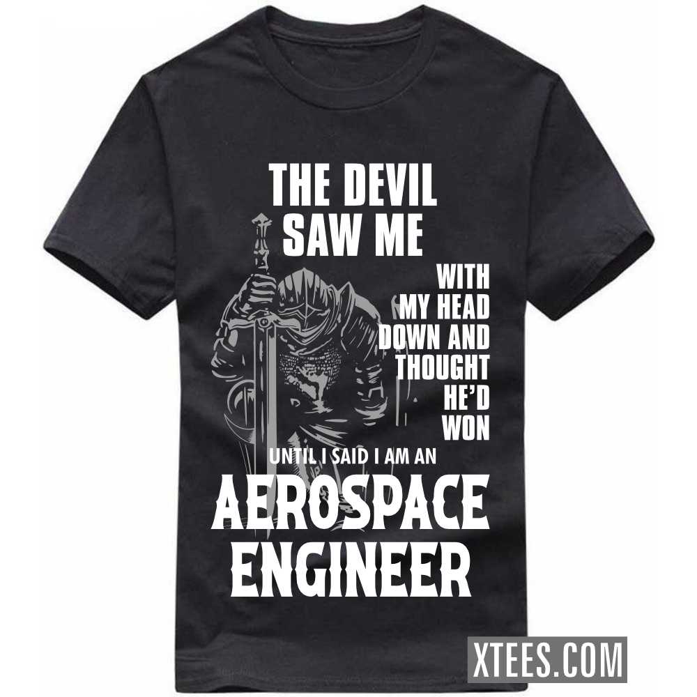 The Devil Saw Me My Head Down Thought He'd Won I Said I Am A AEROSPACE ENGINEER Profession T-shirt