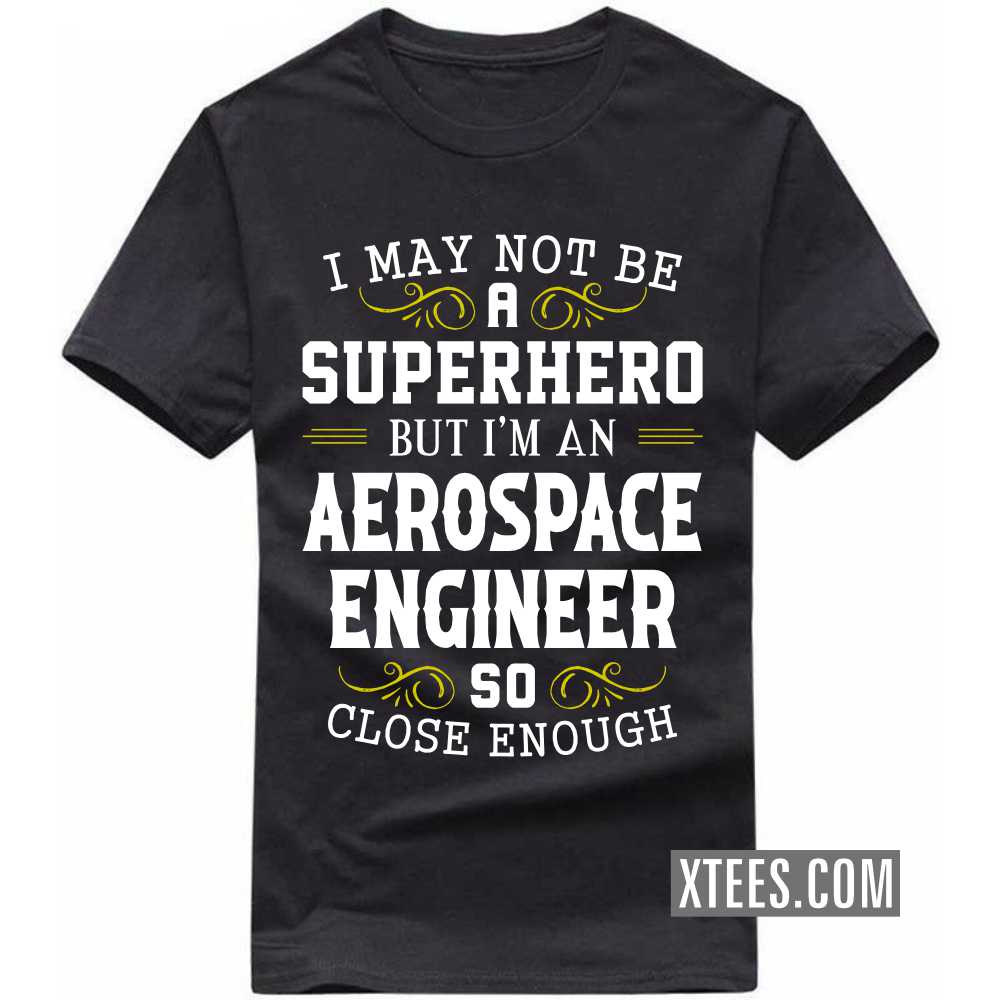 I May Not Be A Superhero But I'm A AEROSPACE ENGINEER So Close Enough Profession T-shirt