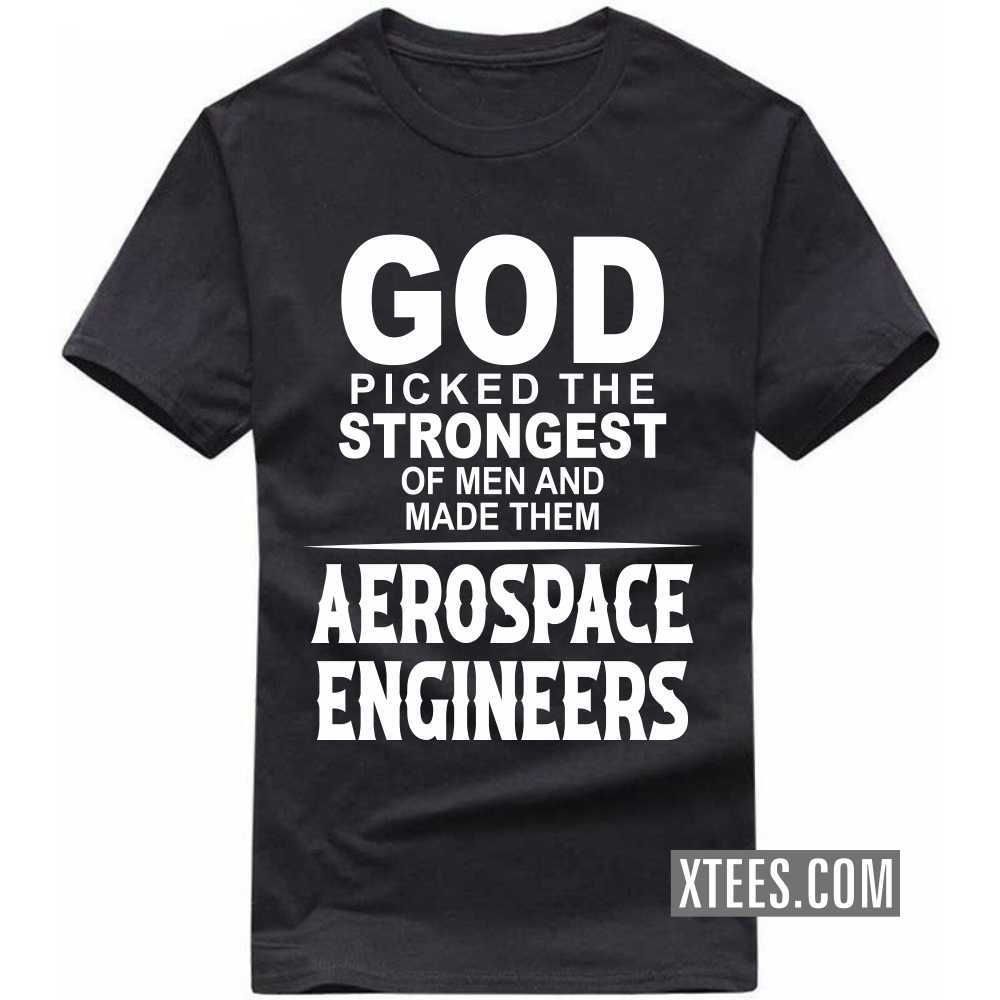 God Picked The Strongest Of Men And Made Them AEROSPACE ENGINEERs Profession T-shirt