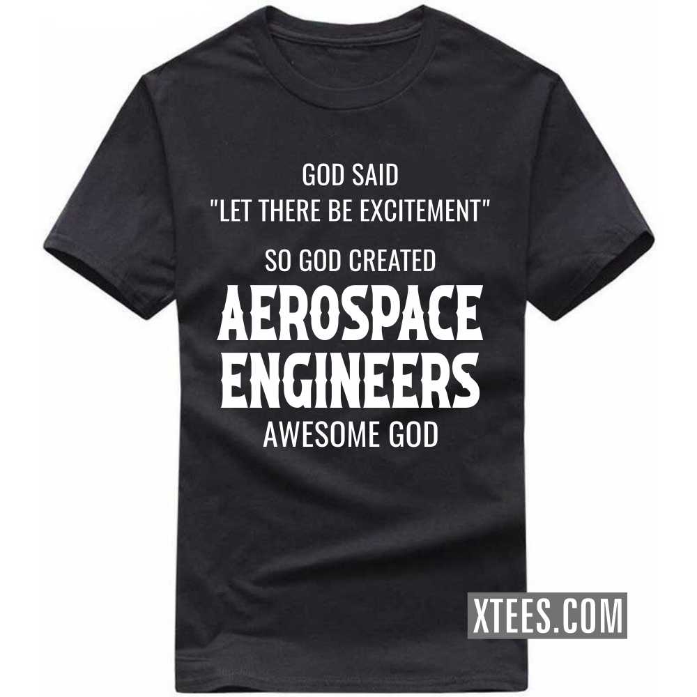 God Said Let There Be Excitement So God Created AEROSPACE ENGINEERs Awesome God Profession T-shirt