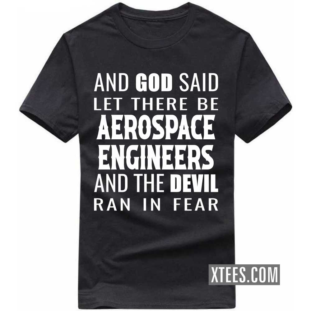 And God Said Let There Be AEROSPACE ENGINEERs And The Devil Ran In Fear Profession T-shirt