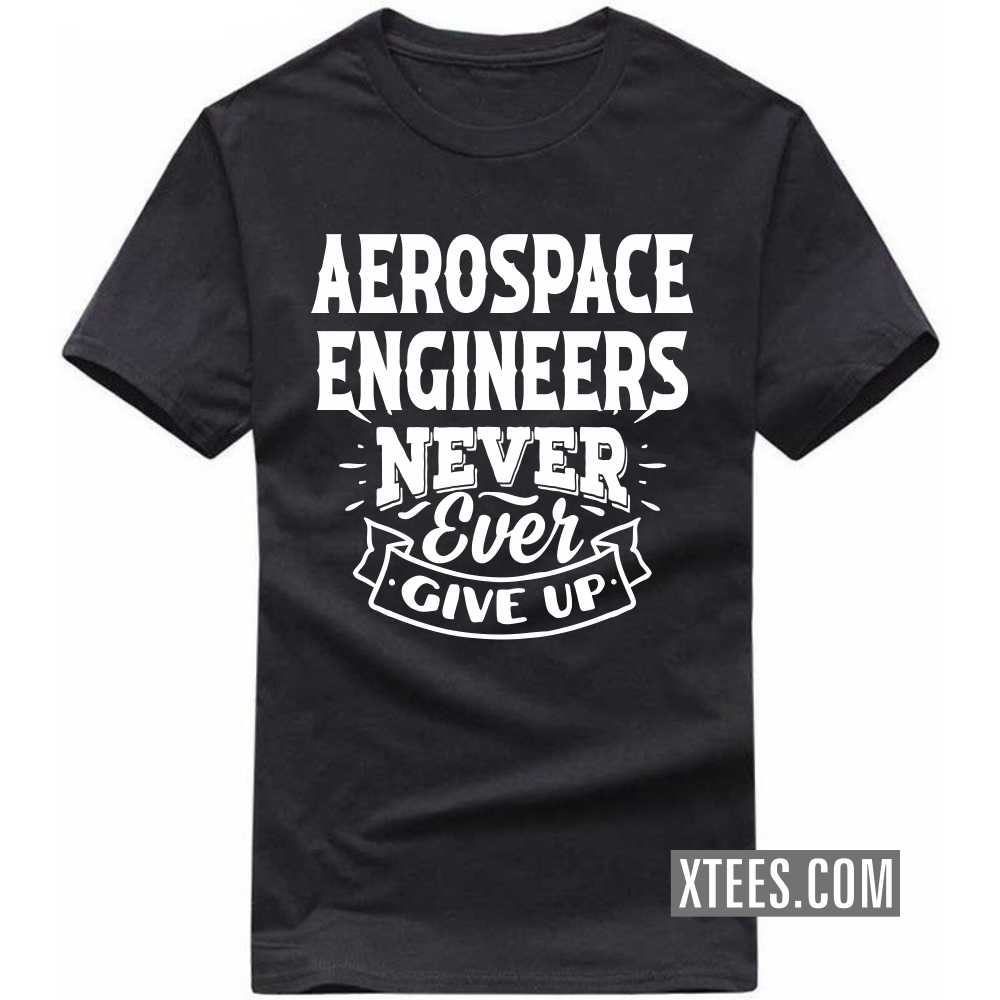 AEROSPACE ENGINEERs Never Ever Give Up Profession T-shirt