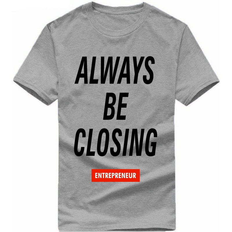 Always Be Closing : Entrepreneur & Startup T-shirt