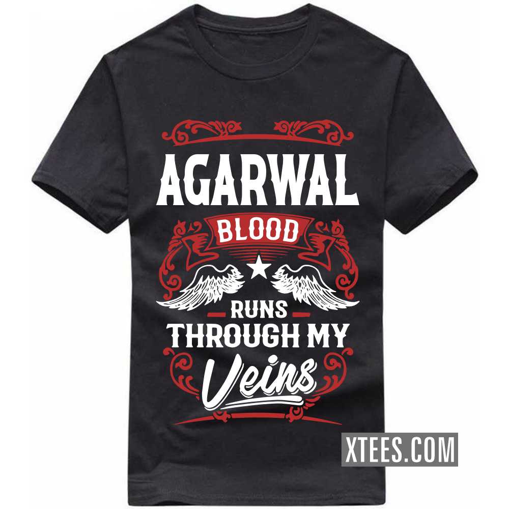 AGARWAL Blood Runs Through My Veins Caste Name T-shirt