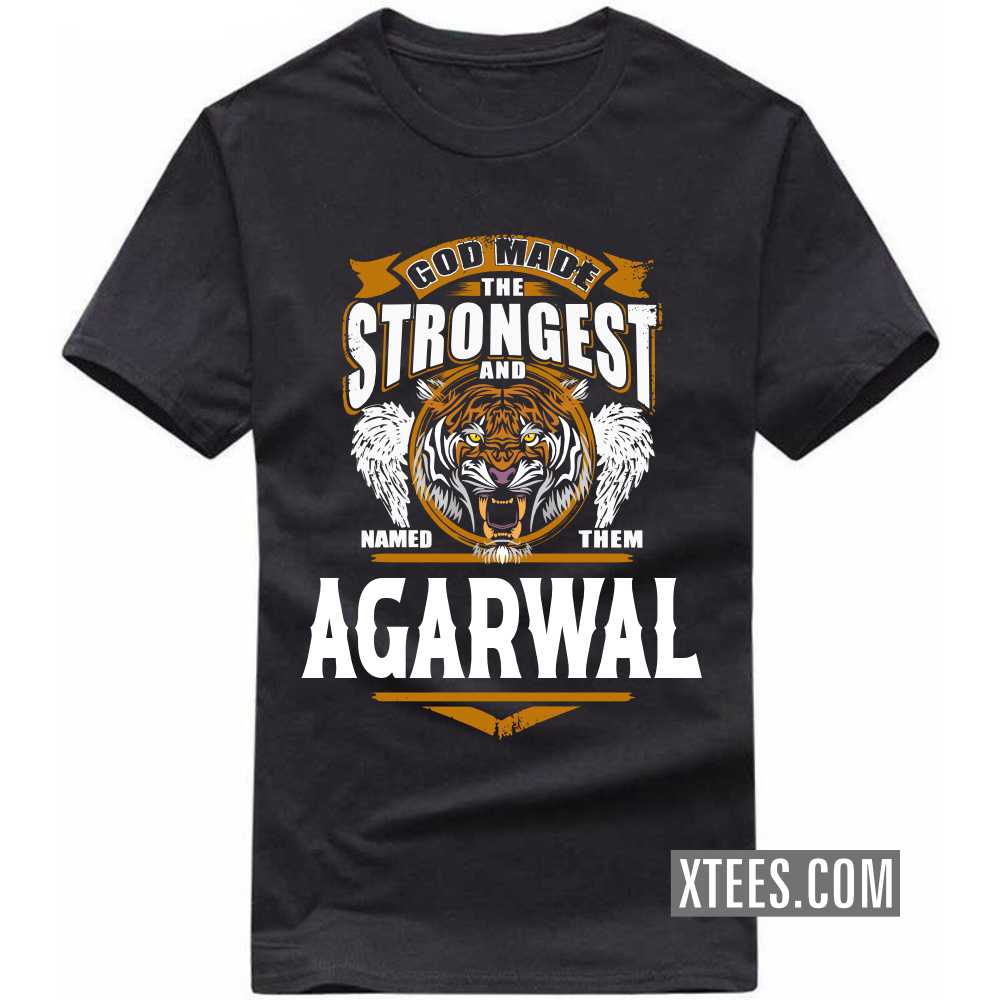 God Made The Strongest And Named Them AGARWAL Caste Name T-shirt