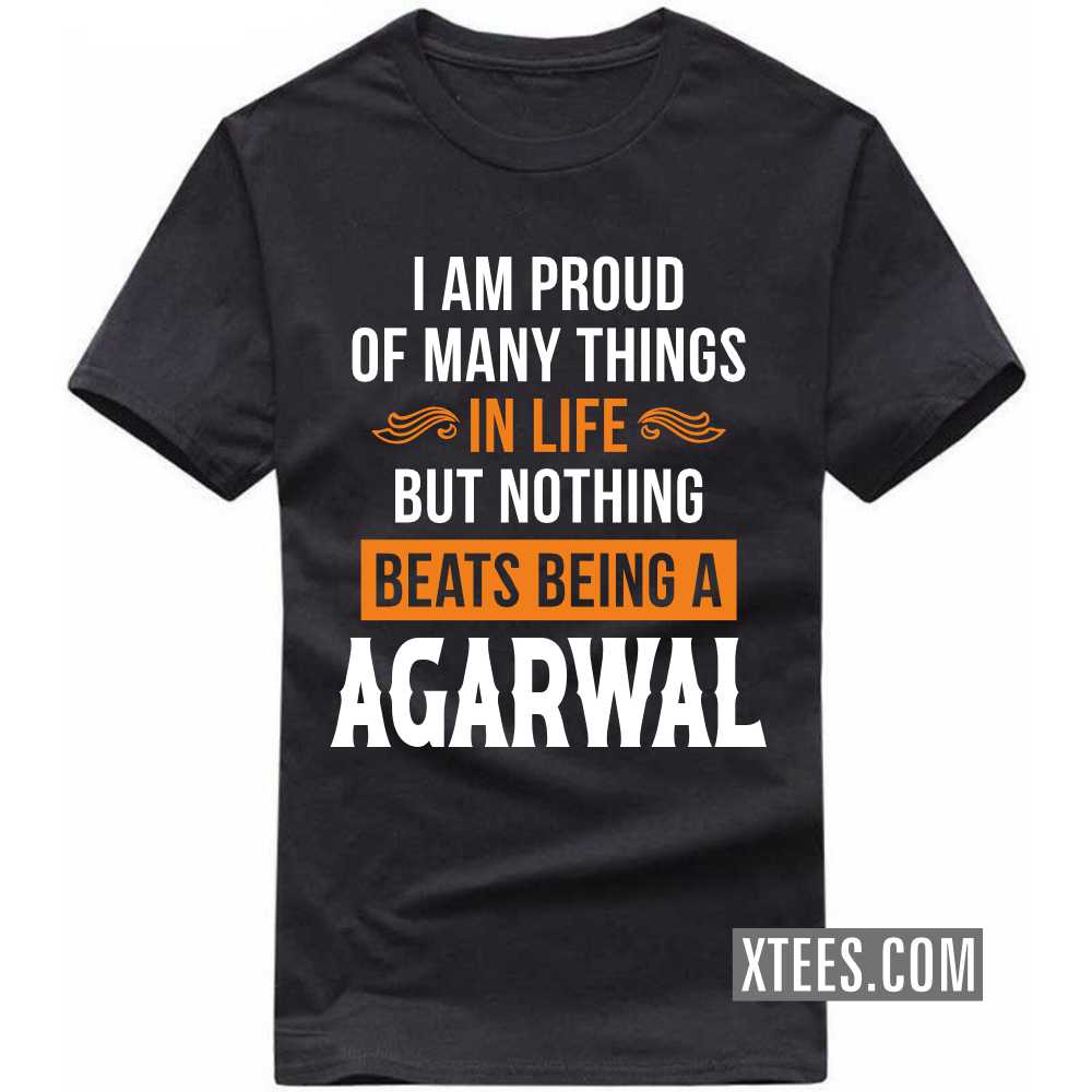 I Am Proud Of Many Things In Life But Nothing Beats Being A AGARWAL Caste Name T-shirt