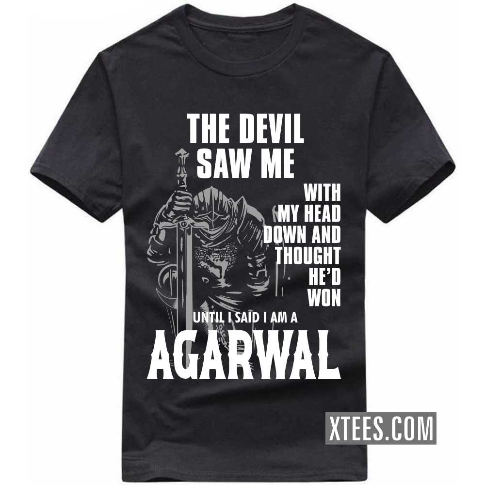 The Devil Saw Me With My Head Down And Thought He'd Won Until I Said I Am A AGARWAL Caste Name T-shirt